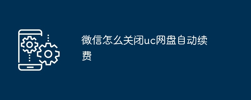 微信怎么关闭uc网盘自动续费