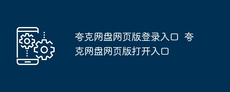 夸克网盘网页版登录入口  夸克网盘网页版打开入口