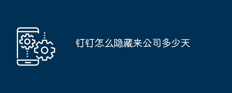 钉钉怎么隐藏来公司多少天