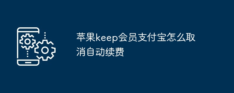 苹果keep会员支付宝怎么取消自动续费